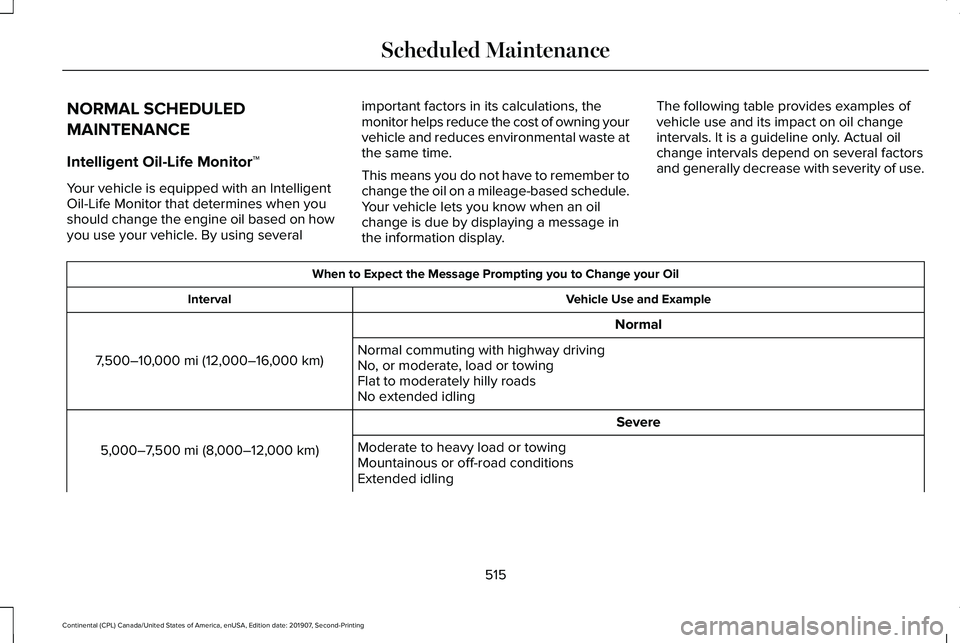 LINCOLN CONTINENTAL 2020  Owners Manual NORMAL SCHEDULED
MAINTENANCE
Intelligent Oil-Life Monitor™
Your vehicle is equipped with an Intelligent
Oil-Life Monitor that determines when you
should change the engine oil based on how
you use yo