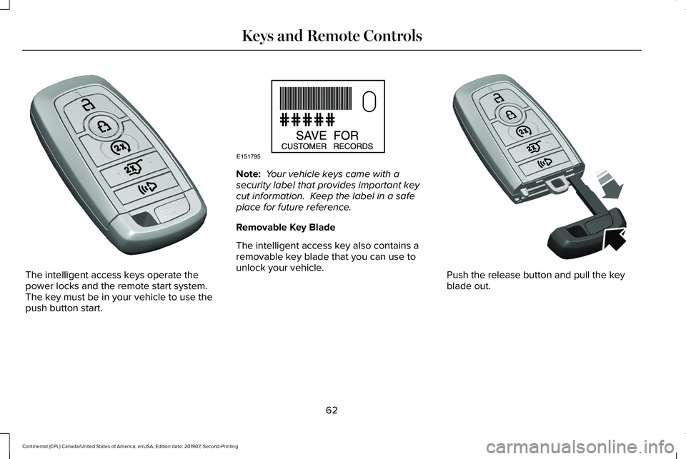 LINCOLN CONTINENTAL 2020  Owners Manual The intelligent access keys operate the
power locks and the remote start system. 
The key must be in your vehicle to use the
push button start. Note:
 Your vehicle keys came with a
security label that