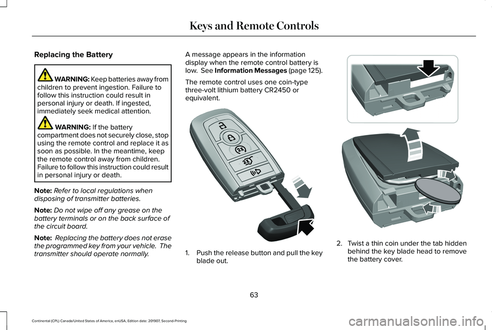 LINCOLN CONTINENTAL 2020 Owners Manual Replacing the Battery
WARNING: Keep batteries away from
children to prevent ingestion. Failure to
follow this instruction could result in
personal injury or death. If ingested,
immediately seek medica LINCOLN CONTINENTAL 2020 Owners Manual Replacing the Battery
WARNING: Keep batteries away from
children to prevent ingestion. Failure to
follow this instruction could result in
personal injury or death. If ingested,
immediately seek medica