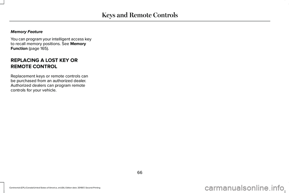 LINCOLN CONTINENTAL 2020  Owners Manual Memory Feature
You can program your intelligent access key
to recall memory positions. See Memory
Function (page 165).
REPLACING A LOST KEY OR
REMOTE CONTROL
Replacement keys or remote controls can
be