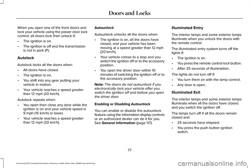 LINCOLN CONTINENTAL 2020 Owners Manual When you open one of the front doors and
lock your vehicle using the power door lock
control, all doors lock then unlock if:
•
The ignition is on.
• The ignition is off and the transmission
is not LINCOLN CONTINENTAL 2020 Owners Manual When you open one of the front doors and
lock your vehicle using the power door lock
control, all doors lock then unlock if:
•
The ignition is on.
• The ignition is off and the transmission
is not