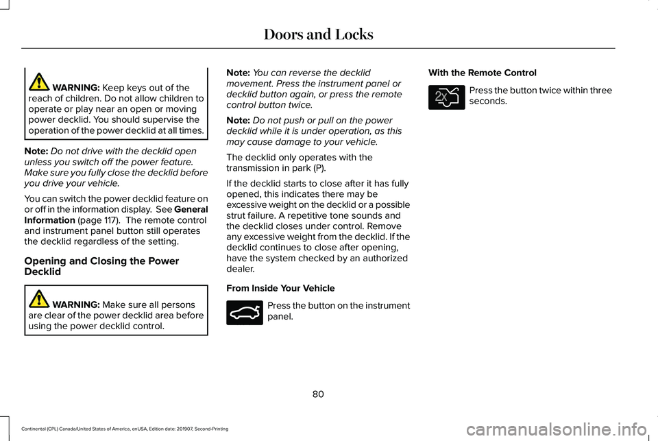LINCOLN CONTINENTAL 2020 Owners Manual WARNING: Keep keys out of the
reach of children. Do not allow children to
operate or play near an open or moving
power decklid. You should supervise the
operation of the power decklid at all times.
No LINCOLN CONTINENTAL 2020 Owners Manual WARNING: Keep keys out of the
reach of children. Do not allow children to
operate or play near an open or moving
power decklid. You should supervise the
operation of the power decklid at all times.
No
