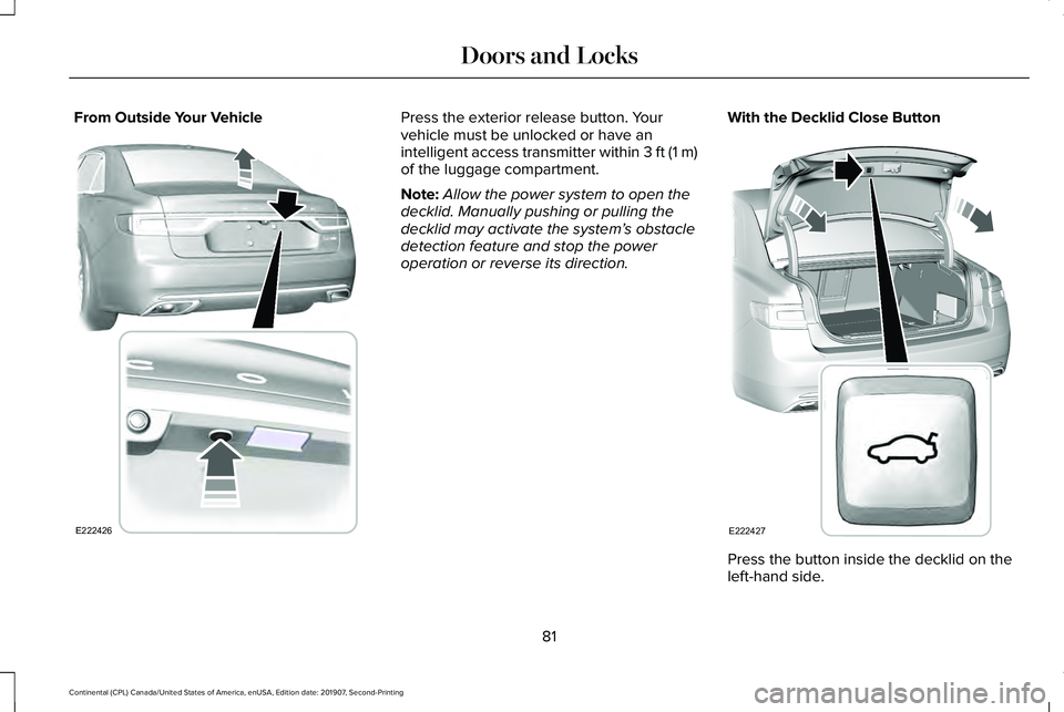 LINCOLN CONTINENTAL 2020  Owners Manual From Outside Your Vehicle Press the exterior release button. Your
vehicle must be unlocked or have an
intelligent access transmitter within 3 ft (1 m)
of the luggage compartment.
Note:
Allow the power