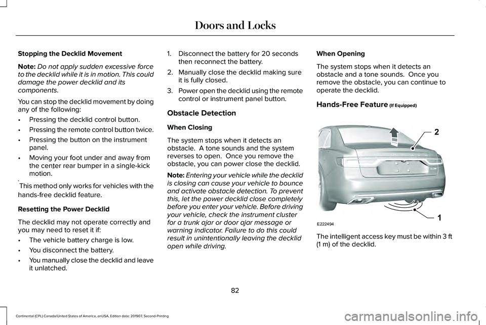 LINCOLN CONTINENTAL 2020  Owners Manual Stopping the Decklid Movement
Note:
Do not apply sudden excessive force
to the decklid while it is in motion. This could
damage the power decklid and its
components.
You can stop the decklid movement 