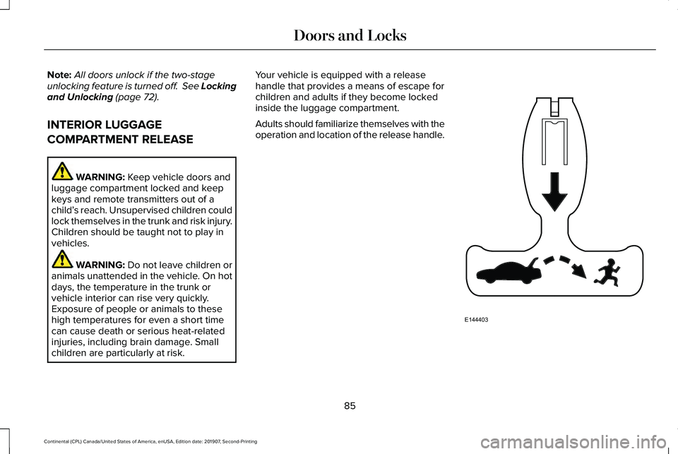 LINCOLN CONTINENTAL 2020  Owners Manual Note:
All doors unlock if the two-stage
unlocking feature is turned off.  See Locking
and Unlocking (page 72).
INTERIOR LUGGAGE
COMPARTMENT RELEASE WARNING: 
Keep vehicle doors and
luggage compartment