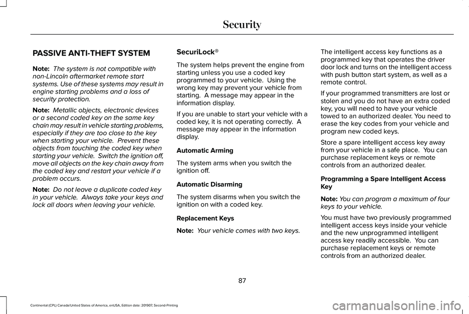 LINCOLN CONTINENTAL 2020 Owners Manual PASSIVE ANTI-THEFT SYSTEM
Note:
The system is not compatible with
non-Lincoln aftermarket remote start
systems. Use of these systems may result in
engine starting problems and a loss of
security prot LINCOLN CONTINENTAL 2020 Owners Manual PASSIVE ANTI-THEFT SYSTEM
Note:
The system is not compatible with
non-Lincoln aftermarket remote start
systems. Use of these systems may result in
engine starting problems and a loss of
security prot