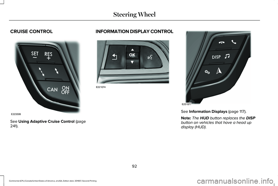 LINCOLN CONTINENTAL 2020  Owners Manual CRUISE CONTROL
See Using Adaptive Cruise Control (page
241). INFORMATION DISPLAY CONTROL
See 
Information Displays (page 117).
Note: The 
HUD button replaces the DISP
button on vehicles that have a he