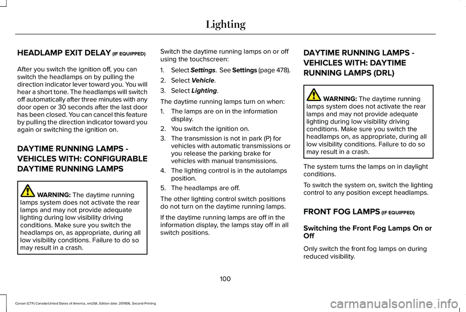 LINCOLN CORSAIR 2020  Owners Manual HEADLAMP EXIT DELAY (IF EQUIPPED)
After you switch the ignition off, you can
switch the headlamps on by pulling the
direction indicator lever toward you. You will
hear a short tone. The headlamps will