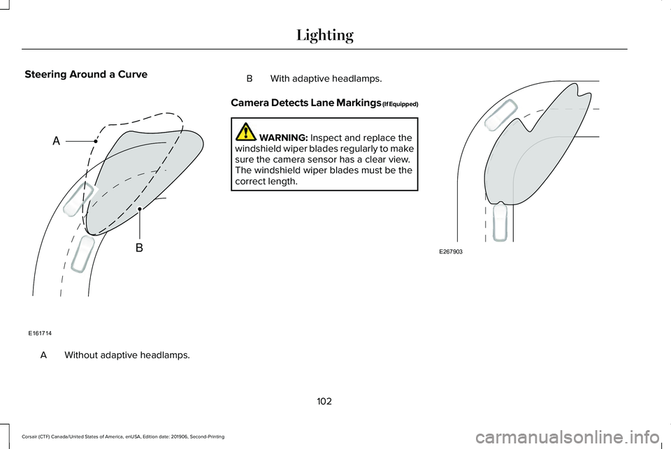 LINCOLN CORSAIR 2020  Owners Manual Steering Around a Curve
Without adaptive headlamps.
A B With adaptive headlamps.
Camera Detects Lane Markings (If Equipped) WARNING: Inspect and replace the
windshield wiper blades regularly to make
s