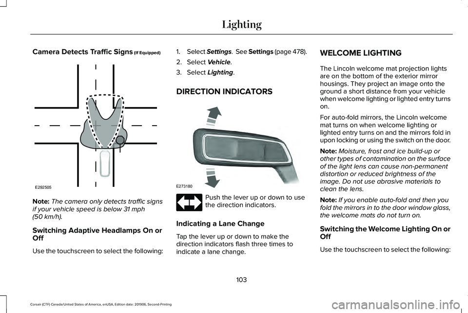 LINCOLN CORSAIR 2020 Owners Manual Camera Detects Traffic Signs (If Equipped)
Note:
The camera only detects traffic signs
if your vehicle speed is below
31 mph
(50 km/h).
Switching Adaptive Headlamps On or
Off
Use the touchscreen to s LINCOLN CORSAIR 2020 Owners Manual Camera Detects Traffic Signs (If Equipped)
Note:
The camera only detects traffic signs
if your vehicle speed is below
31 mph
(50 km/h).
Switching Adaptive Headlamps On or
Off
Use the touchscreen to s