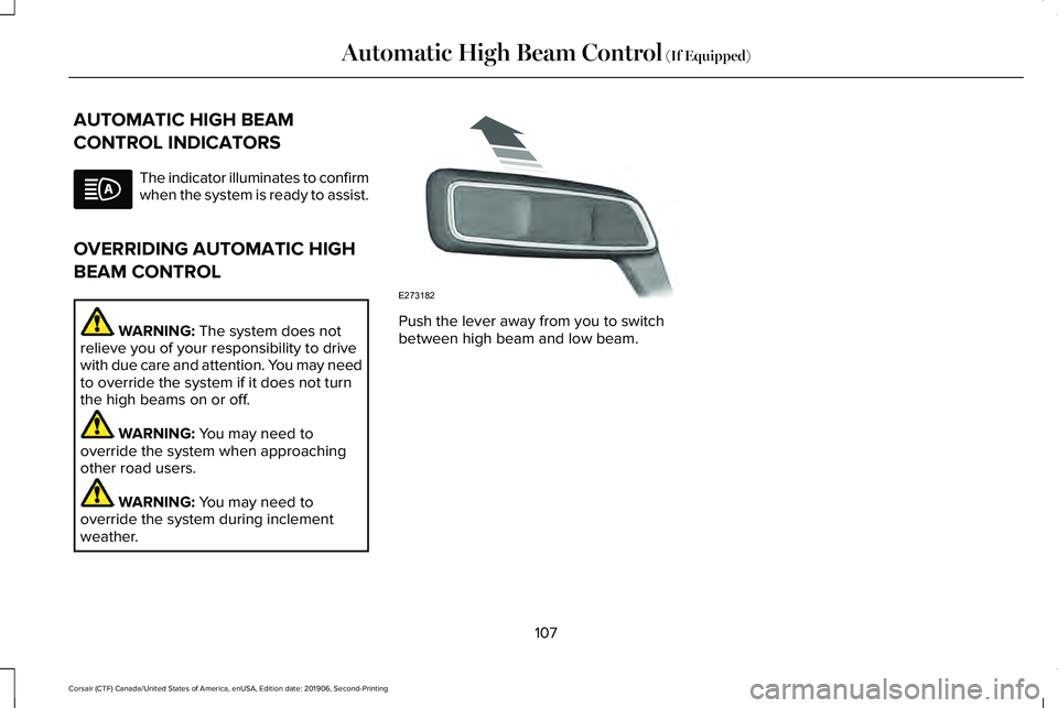 LINCOLN CORSAIR 2020  Owners Manual AUTOMATIC HIGH BEAM
CONTROL INDICATORS
The indicator illuminates to confirm
when the system is ready to assist.
OVERRIDING AUTOMATIC HIGH
BEAM CONTROL WARNING: The system does not
relieve you of your 