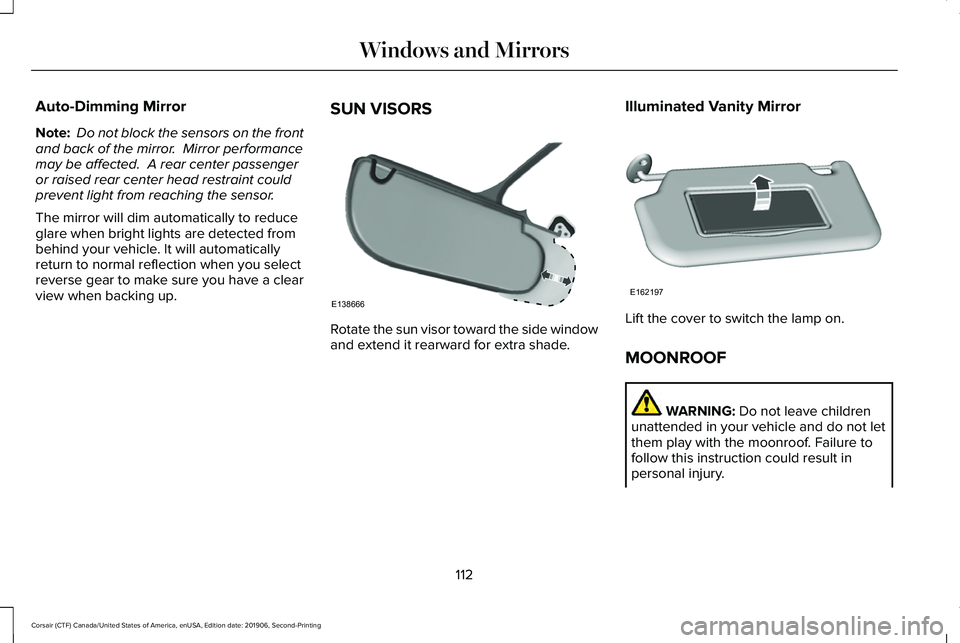 LINCOLN CORSAIR 2020  Owners Manual Auto-Dimming Mirror
Note:
 Do not block the sensors on the front
and back of the mirror.  Mirror performance
may be affected.  A rear center passenger
or raised rear center head restraint could
preven