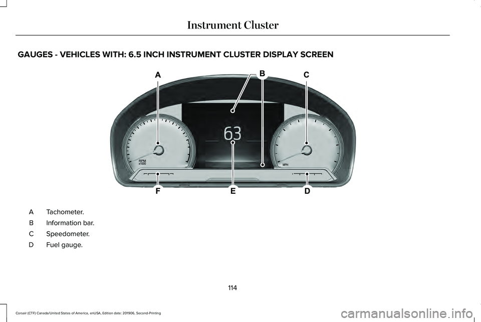 LINCOLN CORSAIR 2020  Owners Manual GAUGES - VEHICLES WITH: 6.5 INCH INSTRUMENT CLUSTER DISPLAY SCREEN
Tachometer.
A
Information bar.
B
Speedometer.
C
Fuel gauge.
D
114
Corsair (CTF) Canada/United States of America, enUSA, Edition date: