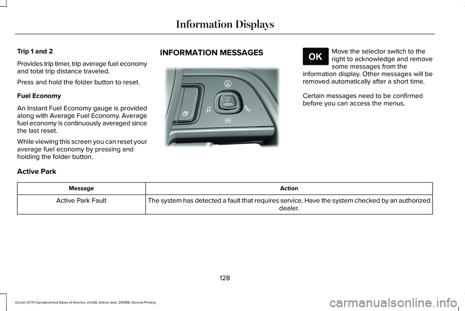 LINCOLN CORSAIR 2020  Owners Manual Trip 1 and 2
Provides trip timer, trip average fuel economy
and total trip distance traveled.
Press and hold the folder button to reset.
Fuel Economy
An Instant Fuel Economy gauge is provided
along wi