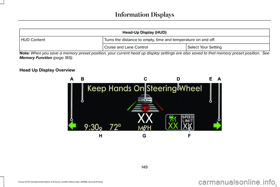 LINCOLN CORSAIR 2020  Owners Manual Head-Up Display (HUD)
Turns the distance to empty, time and temperature on and off.
HUD Content
Select Your Setting
Cruise and Lane Control
Note: When you save a memory preset position, your current h