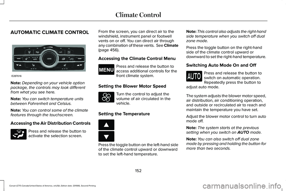 LINCOLN CORSAIR 2020 Owners Manual AUTOMATIC CLIMATE CONTROL
Note:
Depending on your vehicle option
package, the controls may look different
from what you see here.
Note: You can switch temperature units
between Fahrenheit and Celsius. LINCOLN CORSAIR 2020 Owners Manual AUTOMATIC CLIMATE CONTROL
Note:
Depending on your vehicle option
package, the controls may look different
from what you see here.
Note: You can switch temperature units
between Fahrenheit and Celsius.