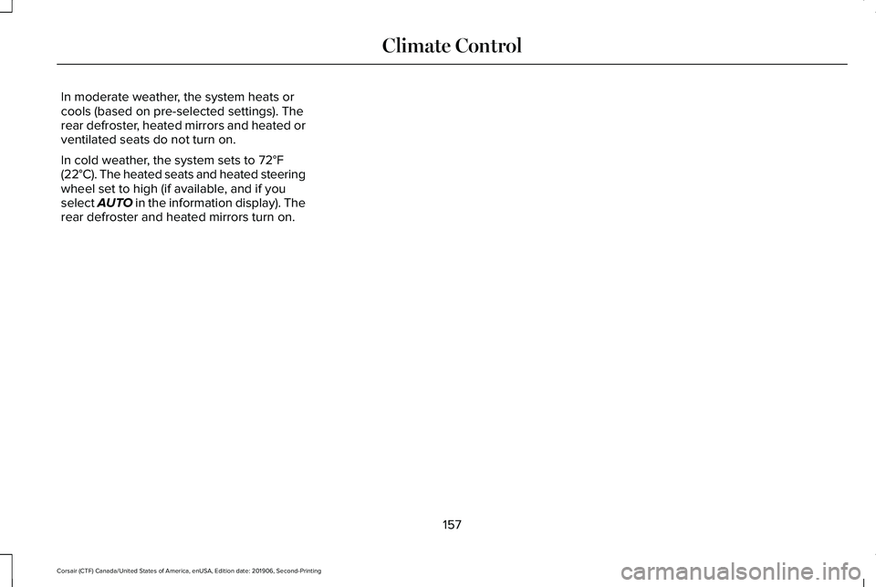 LINCOLN CORSAIR 2020  Owners Manual In moderate weather, the system heats or
cools (based on pre-selected settings). The
rear defroster, heated mirrors and heated or
ventilated seats do not turn on.
In cold weather, the system sets to 7