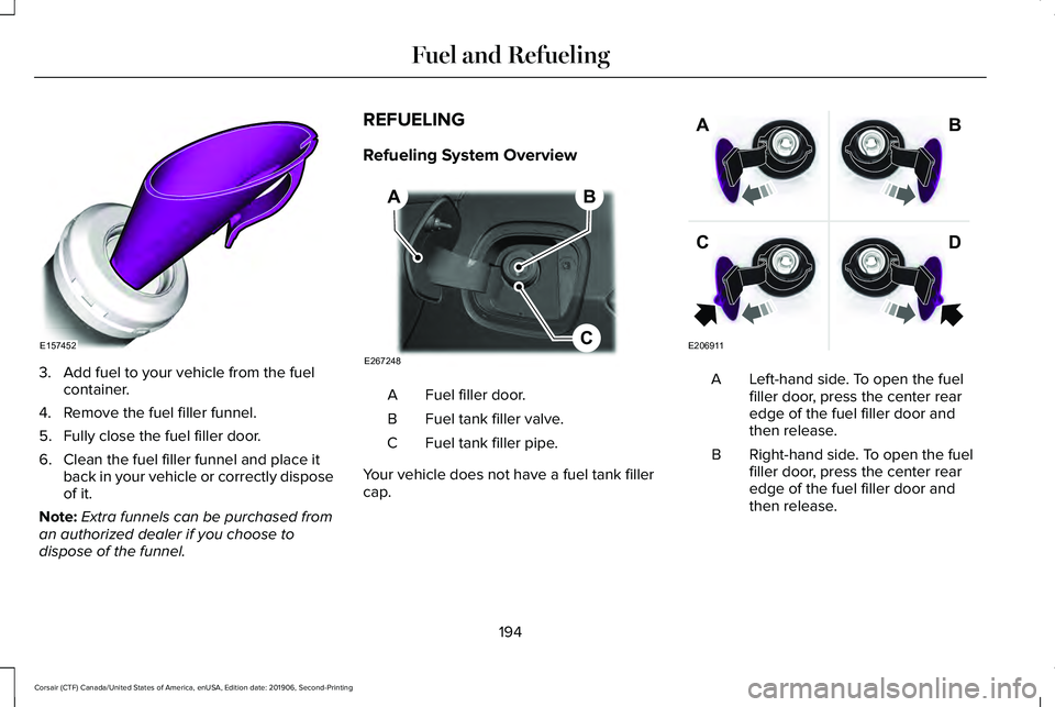 LINCOLN CORSAIR 2020  Owners Manual 3. Add fuel to your vehicle from the fuel
container.
4. Remove the fuel filler funnel.
5. Fully close the fuel filler door.
6. Clean the fuel filler funnel and place it back in your vehicle or correct