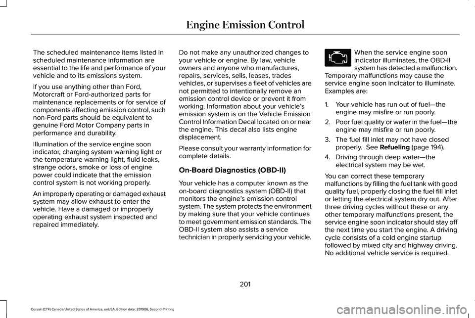 LINCOLN CORSAIR 2020  Owners Manual The scheduled maintenance items listed in
scheduled maintenance information are
essential to the life and performance of your
vehicle and to its emissions system.
If you use anything other than Ford,
