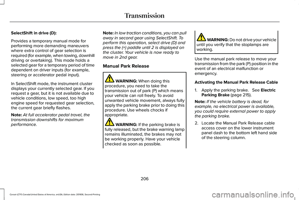 LINCOLN CORSAIR 2020 Owners Manual SelectShift in drive (D):
Provides a temporary manual mode for
performing more demanding maneuvers
where extra control of gear selection is
required (for example, when towing, downhill
driving or over LINCOLN CORSAIR 2020 Owners Manual SelectShift in drive (D):
Provides a temporary manual mode for
performing more demanding maneuvers
where extra control of gear selection is
required (for example, when towing, downhill
driving or over