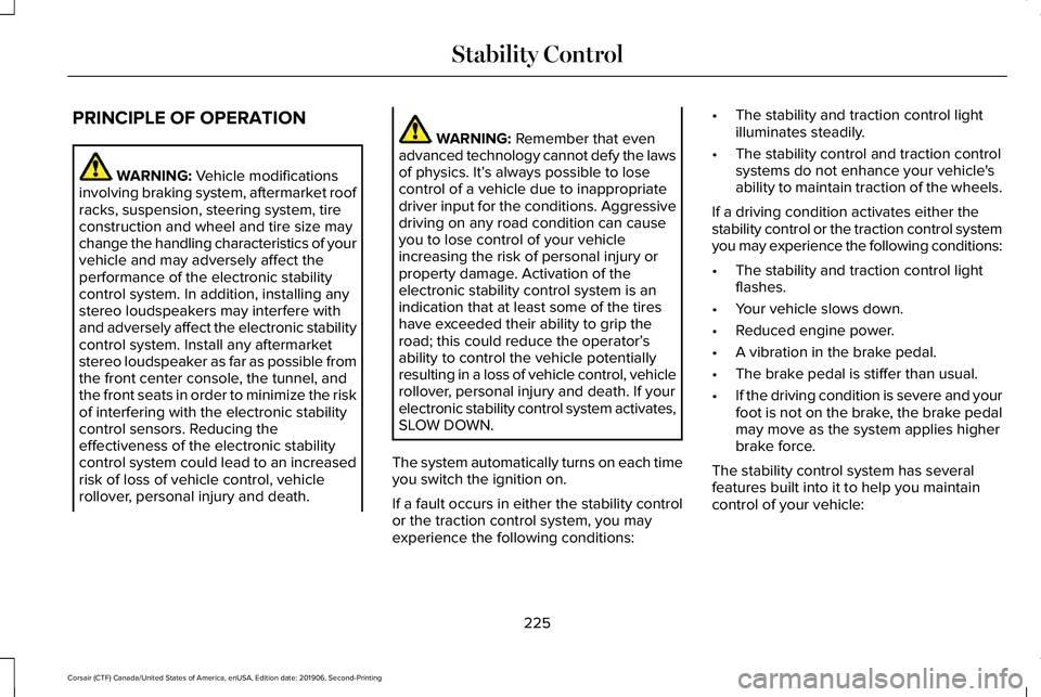 LINCOLN CORSAIR 2020 Owners Manual PRINCIPLE OF OPERATION
WARNING: Vehicle modifications
involving braking system, aftermarket roof
racks, suspension, steering system, tire
construction and wheel and tire size may
change the handling c LINCOLN CORSAIR 2020 Owners Manual PRINCIPLE OF OPERATION
WARNING: Vehicle modifications
involving braking system, aftermarket roof
racks, suspension, steering system, tire
construction and wheel and tire size may
change the handling c