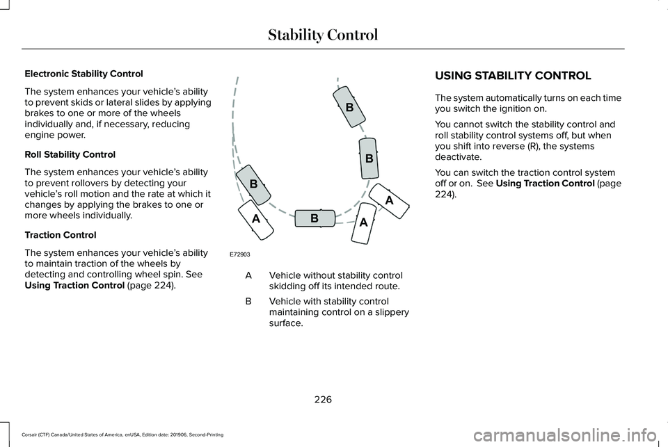 LINCOLN CORSAIR 2020 Owners Manual Electronic Stability Control
The system enhances your vehicle
’s ability
to prevent skids or lateral slides by applying
brakes to one or more of the wheels
individually and, if necessary, reducing
e LINCOLN CORSAIR 2020 Owners Manual Electronic Stability Control
The system enhances your vehicle
’s ability
to prevent skids or lateral slides by applying
brakes to one or more of the wheels
individually and, if necessary, reducing
e
