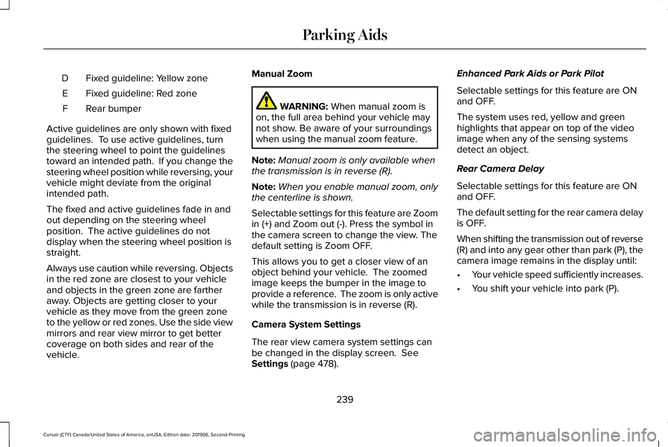 LINCOLN CORSAIR 2020 Owners Manual Fixed guideline: Yellow zone
D
Fixed guideline: Red zone
E
Rear bumper
F
Active guidelines are only shown with fixed
guidelines. To use active guidelines, turn
the steering wheel to point the guideli LINCOLN CORSAIR 2020 Owners Manual Fixed guideline: Yellow zone
D
Fixed guideline: Red zone
E
Rear bumper
F
Active guidelines are only shown with fixed
guidelines. To use active guidelines, turn
the steering wheel to point the guideli