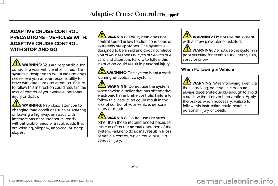 LINCOLN CORSAIR 2020 Owners Manual ADAPTIVE CRUISE CONTROL
PRECAUTIONS - VEHICLES WITH:
ADAPTIVE CRUISE CONTROL
WITH STOP AND GO
WARNING: You are responsible for
controlling your vehicle at all times. The
system is designed to be an ai LINCOLN CORSAIR 2020 Owners Manual ADAPTIVE CRUISE CONTROL
PRECAUTIONS - VEHICLES WITH:
ADAPTIVE CRUISE CONTROL
WITH STOP AND GO
WARNING: You are responsible for
controlling your vehicle at all times. The
system is designed to be an ai