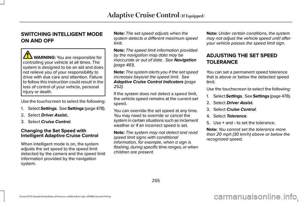 LINCOLN CORSAIR 2020  Owners Manual SWITCHING INTELLIGENT MODE
ON AND OFF
WARNING: You are responsible for
controlling your vehicle at all times. The
system is designed to be an aid and does
not relieve you of your responsibility to
dri