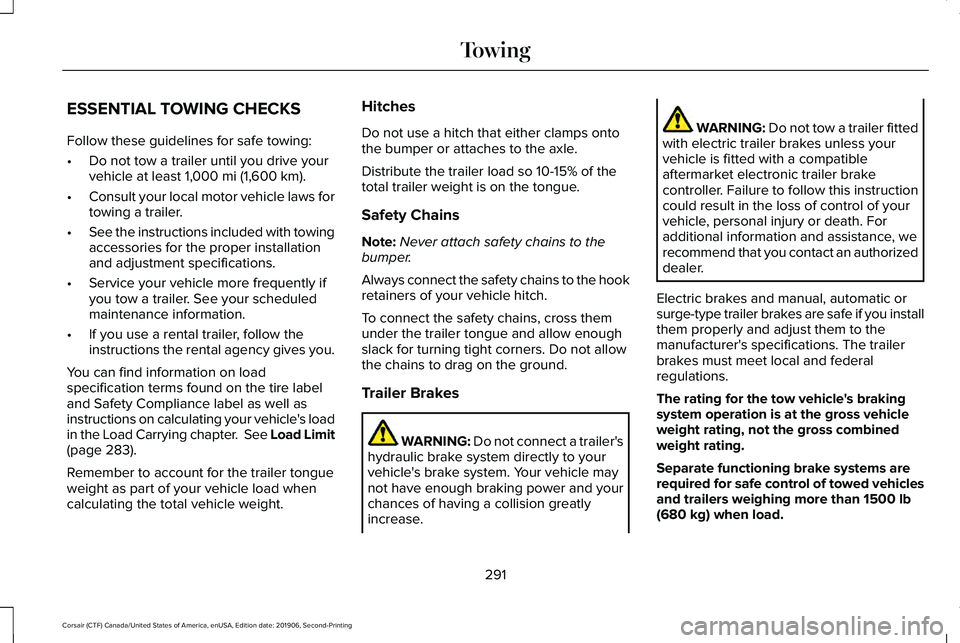 LINCOLN CORSAIR 2020 Owners Manual ESSENTIAL TOWING CHECKS
Follow these guidelines for safe towing:
•
Do not tow a trailer until you drive your
vehicle at least 1,000 mi (1,600 km).
• Consult your local motor vehicle laws for
towin LINCOLN CORSAIR 2020 Owners Manual ESSENTIAL TOWING CHECKS
Follow these guidelines for safe towing:
•
Do not tow a trailer until you drive your
vehicle at least 1,000 mi (1,600 km).
• Consult your local motor vehicle laws for
towin