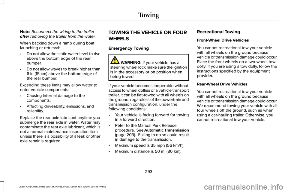 LINCOLN CORSAIR 2020 Owners Manual Note:
Reconnect the wiring to the trailer
after removing the trailer from the water.
When backing down a ramp during boat
launching or retrieval:
• Do not allow the static water level to rise
above LINCOLN CORSAIR 2020 Owners Manual Note:
Reconnect the wiring to the trailer
after removing the trailer from the water.
When backing down a ramp during boat
launching or retrieval:
• Do not allow the static water level to rise
above
