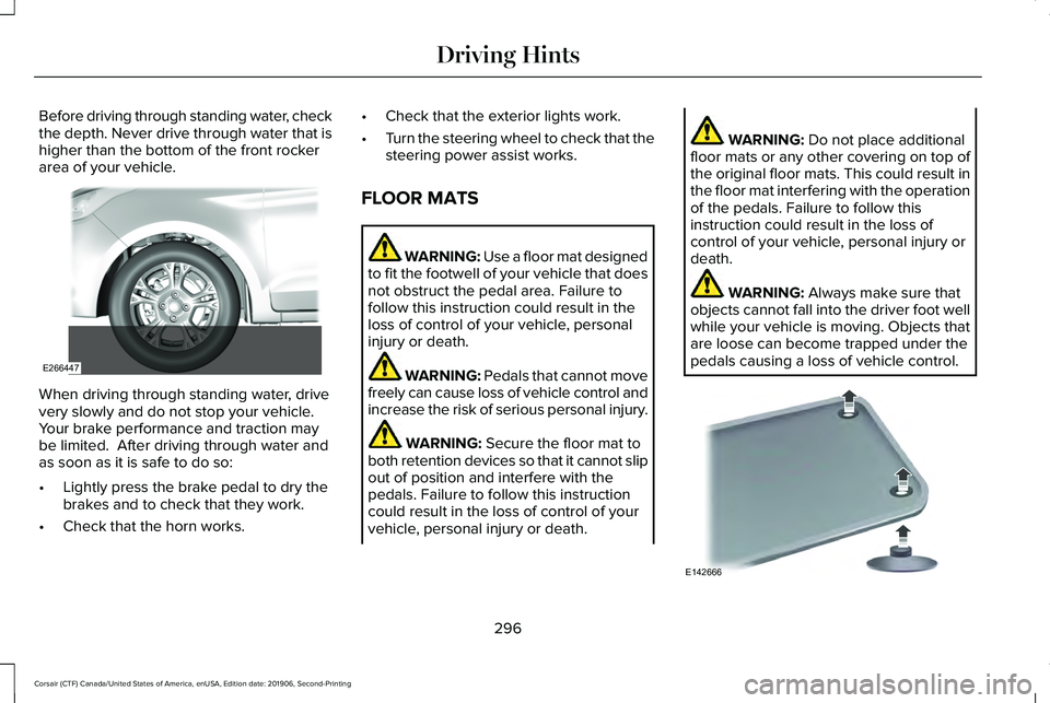 LINCOLN CORSAIR 2020 Owners Manual Before driving through standing water, check
the depth. Never drive through water that is
higher than the bottom of the front rocker
area of your vehicle.
When driving through standing water, drive
ve LINCOLN CORSAIR 2020 Owners Manual Before driving through standing water, check
the depth. Never drive through water that is
higher than the bottom of the front rocker
area of your vehicle.
When driving through standing water, drive
ve