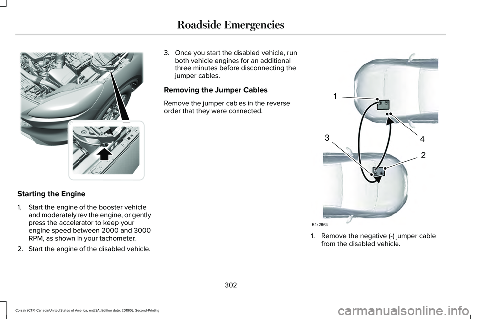 LINCOLN CORSAIR 2020  Owners Manual Starting the Engine
1. Start the engine of the booster vehicle
and moderately rev the engine, or gently
press the accelerator to keep your
engine speed between 2000 and 3000
RPM, as shown in your tach