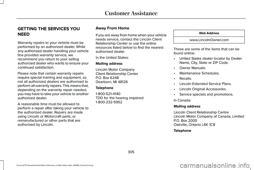LINCOLN CORSAIR 2020  Owners Manual GETTING THE SERVICES YOU
NEED
Warranty repairs to your vehicle must be
performed by an authorized dealer. While
any authorized dealer handling your vehicle
line provides warranty service, we
recommend