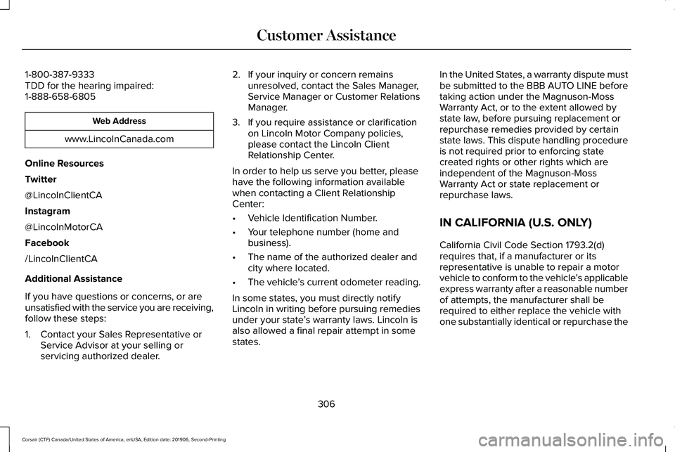 LINCOLN CORSAIR 2020  Owners Manual 1-800-387-9333
TDD for the hearing impaired:
1-888-658-6805
Web Address
www.LincolnCanada.com
Online Resources
Twitter
@LincolnClientCA
Instagram
@LincolnMotorCA
Facebook
/LincolnClientCA
Additional A