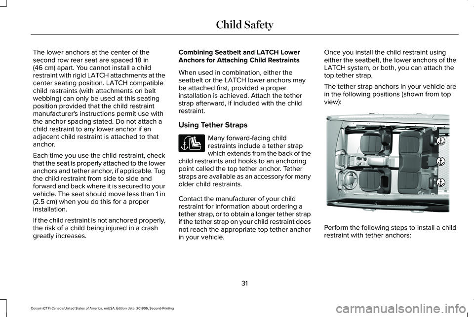 LINCOLN CORSAIR 2020 Owners Manual The lower anchors at the center of the
second row rear seat are spaced 18 in
(46 cm) apart. You cannot install a child
restraint with rigid LATCH attachments at the
center seating position. LATCH comp LINCOLN CORSAIR 2020 Owners Manual The lower anchors at the center of the
second row rear seat are spaced 18 in
(46 cm) apart. You cannot install a child
restraint with rigid LATCH attachments at the
center seating position. LATCH comp