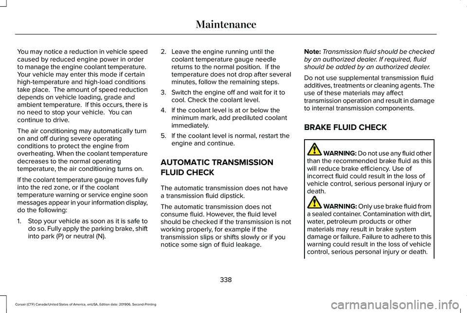 LINCOLN CORSAIR 2020 Owners Manual You may notice a reduction in vehicle speed
caused by reduced engine power in order
to manage the engine coolant temperature.
Your vehicle may enter this mode if certain
high-temperature and high-loa LINCOLN CORSAIR 2020 Owners Manual You may notice a reduction in vehicle speed
caused by reduced engine power in order
to manage the engine coolant temperature.
Your vehicle may enter this mode if certain
high-temperature and high-loa
