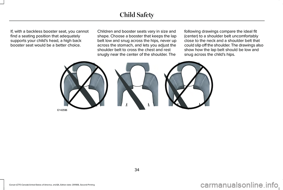 LINCOLN CORSAIR 2020  Owners Manual If, with a backless booster seat, you cannot
find a seating position that adequately
supports your child's head, a high back
booster seat would be a better choice.
Children and booster seats vary 