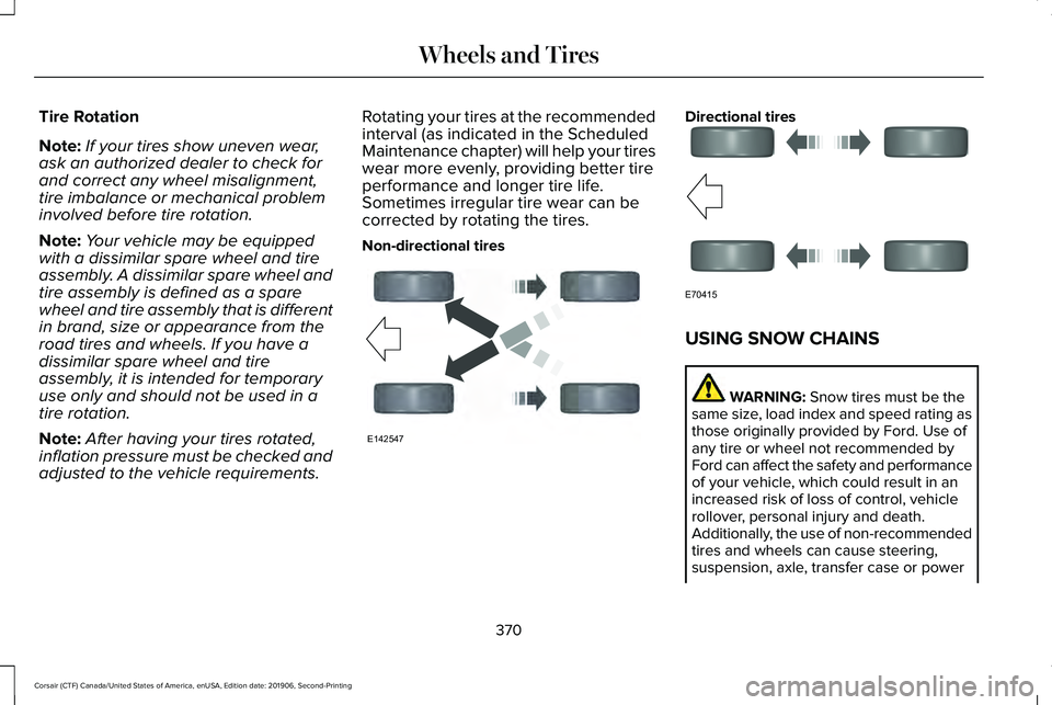 LINCOLN CORSAIR 2020  Owners Manual Tire Rotation
Note:
If your tires show uneven wear,
ask an authorized dealer to check for
and correct any wheel misalignment,
tire imbalance or mechanical problem
involved before tire rotation.
Note: 