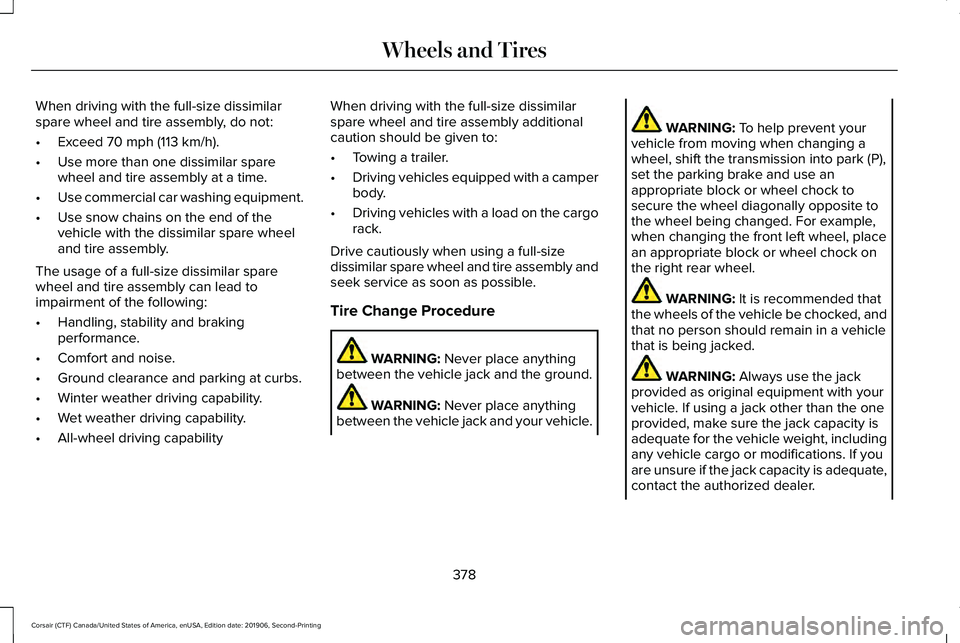 LINCOLN CORSAIR 2020 Owners Manual When driving with the full-size dissimilar
spare wheel and tire assembly, do not:
•
Exceed 70 mph (113 km/h).
• Use more than one dissimilar spare
wheel and tire assembly at a time.
• Use commer LINCOLN CORSAIR 2020 Owners Manual When driving with the full-size dissimilar
spare wheel and tire assembly, do not:
•
Exceed 70 mph (113 km/h).
• Use more than one dissimilar spare
wheel and tire assembly at a time.
• Use commer