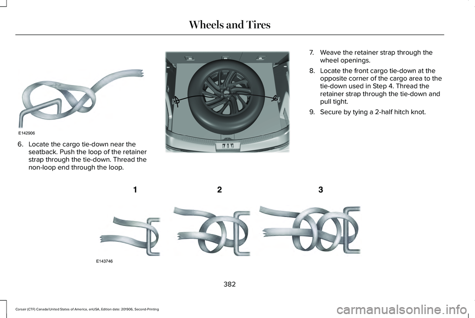 LINCOLN CORSAIR 2020  Owners Manual 6. Locate the cargo tie-down near the
seatback. Push the loop of the retainer
strap through the tie-down. Thread the
non-loop end through the loop. 7. Weave the retainer strap through the
wheel openin
