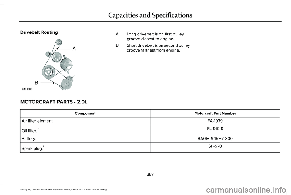 LINCOLN CORSAIR 2020  Owners Manual Drivebelt Routing
Long drivebelt is on first pulley
groove closest to engine.
A.
Short drivebelt is on second pulley
groove farthest from engine.
B.
MOTORCRAFT PARTS - 2.0L Motorcraft Part Number
Comp