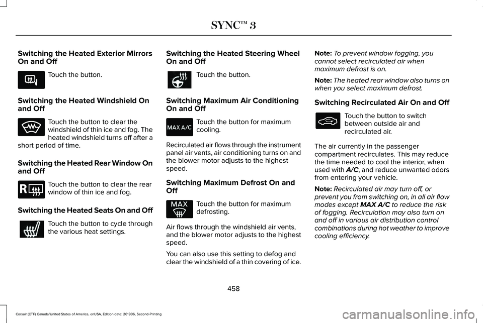 LINCOLN CORSAIR 2020 Owners Manual Switching the Heated Exterior Mirrors
On and Off
Touch the button.
Switching the Heated Windshield On
and Off Touch the button to clear the
windshield of thin ice and fog. The
heated windshield turns LINCOLN CORSAIR 2020 Owners Manual Switching the Heated Exterior Mirrors
On and Off
Touch the button.
Switching the Heated Windshield On
and Off Touch the button to clear the
windshield of thin ice and fog. The
heated windshield turns