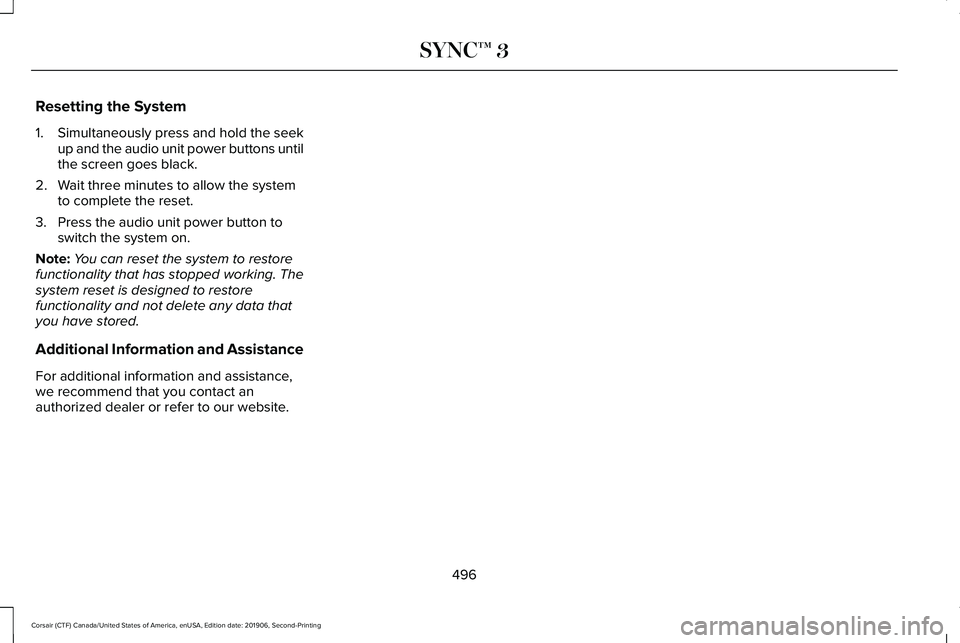 LINCOLN CORSAIR 2020  Owners Manual Resetting the System
1.
Simultaneously press and hold the seek
up and the audio unit power buttons until
the screen goes black.
2. Wait three minutes to allow the system to complete the reset.
3. Pres