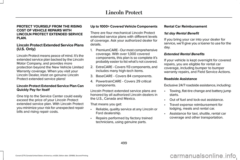 LINCOLN CORSAIR 2020 Owners Manual PROTECT YOURSELF FROM THE RISING
COST OF VEHICLE REPAIRS WITH
LINCOLN PROTECT EXTENDED SERVICE
PLAN.
Lincoln Protect Extended Service Plans
(U.S. Only)
Lincoln Protect means peace of mind. It’
s the LINCOLN CORSAIR 2020 Owners Manual PROTECT YOURSELF FROM THE RISING
COST OF VEHICLE REPAIRS WITH
LINCOLN PROTECT EXTENDED SERVICE
PLAN.
Lincoln Protect Extended Service Plans
(U.S. Only)
Lincoln Protect means peace of mind. It’
s the