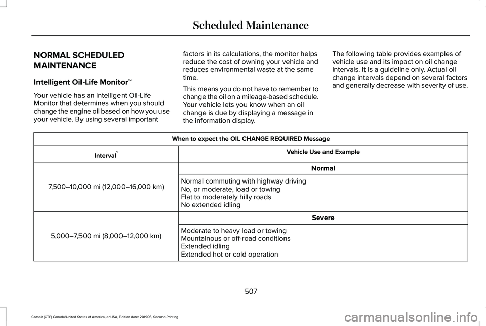 LINCOLN CORSAIR 2020  Owners Manual NORMAL SCHEDULED
MAINTENANCE
Intelligent Oil-Life Monitor™
Your vehicle has an Intelligent Oil-Life
Monitor that determines when you should
change the engine oil based on how you use
your vehicle. B
