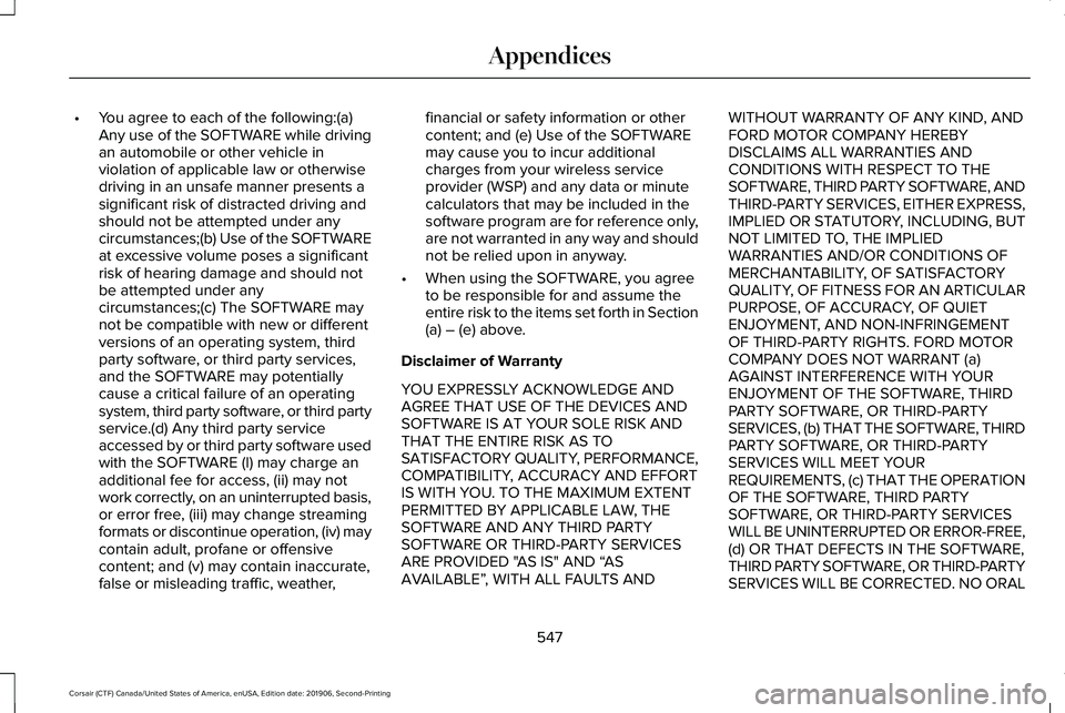 LINCOLN CORSAIR 2020  Owners Manual •
You agree to each of the following:(a)
Any use of the SOFTWARE while driving
an automobile or other vehicle in
violation of applicable law or otherwise
driving in an unsafe manner presents a
signi