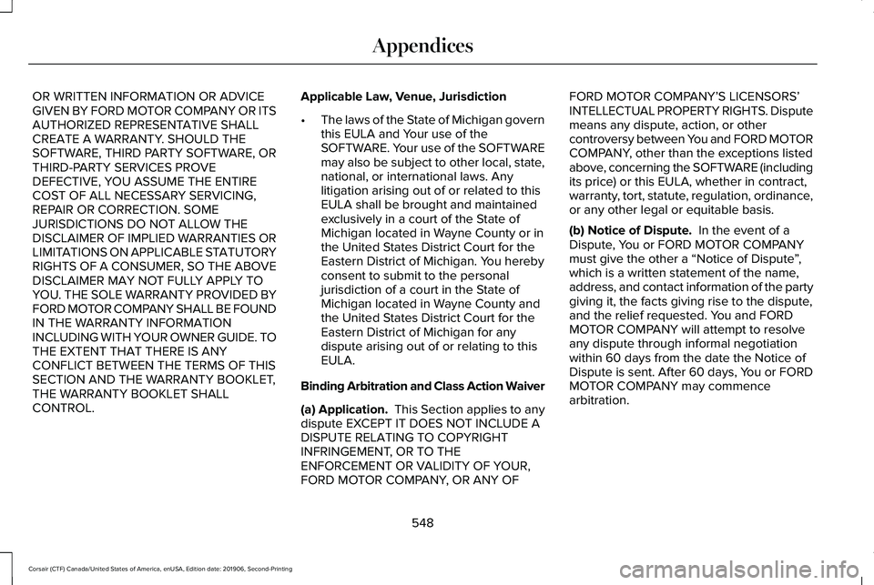 LINCOLN CORSAIR 2020  Owners Manual OR WRITTEN INFORMATION OR ADVICE
GIVEN BY FORD MOTOR COMPANY OR ITS
AUTHORIZED REPRESENTATIVE SHALL
CREATE A WARRANTY. SHOULD THE
SOFTWARE, THIRD PARTY SOFTWARE, OR
THIRD-PARTY SERVICES PROVE
DEFECTIV