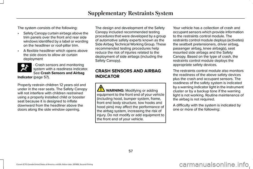LINCOLN CORSAIR 2020 Owners Manual The system consists of the following:
•
Safety Canopy curtain airbags above the
trim panels over the front and rear side
windows identified by a label or wording
on the headliner or roof-pillar trim LINCOLN CORSAIR 2020 Owners Manual The system consists of the following:
•
Safety Canopy curtain airbags above the
trim panels over the front and rear side
windows identified by a label or wording
on the headliner or roof-pillar trim