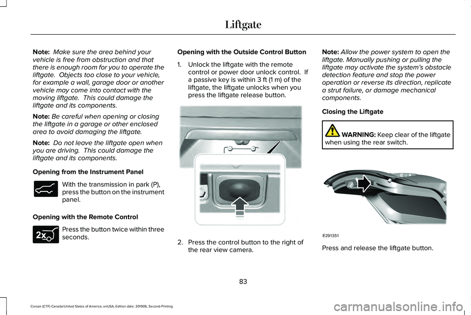 LINCOLN CORSAIR 2020  Owners Manual Note:
 Make sure the area behind your
vehicle is free from obstruction and that
there is enough room for you to operate the
liftgate.  Objects too close to your vehicle,
for example a wall, garage doo